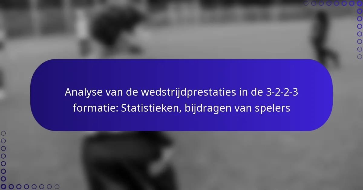 Analyse van de wedstrijdprestaties in de 3-2-2-3 formatie: Statistieken, bijdragen van spelers