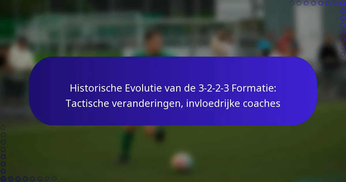 Historische Evolutie van de 3-2-2-3 Formatie: Tactische veranderingen, invloedrijke coaches