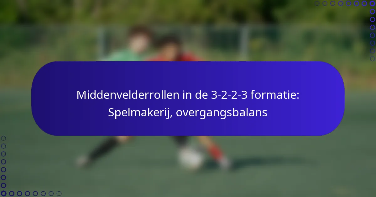 Middenvelderrollen in de 3-2-2-3 formatie: Spelmakerij, overgangsbalans
