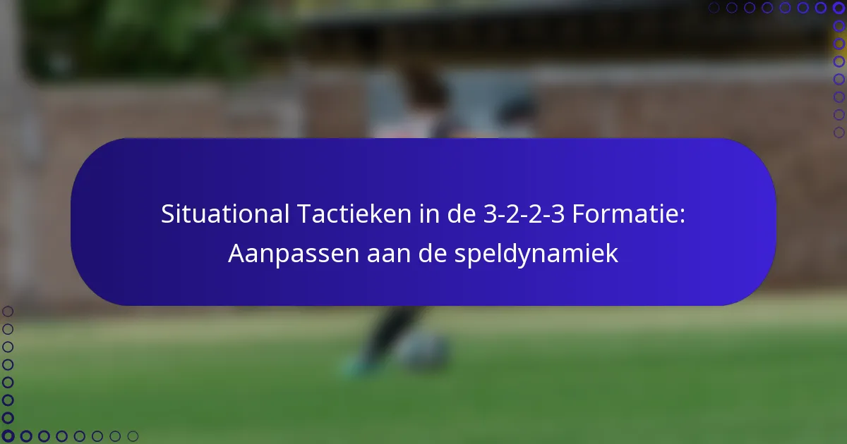 Situational Tactieken in de 3-2-2-3 Formatie: Aanpassen aan de speldynamiek