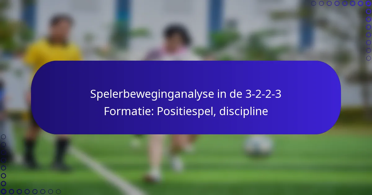 Spelerbeweginganalyse in de 3-2-2-3 Formatie: Positiespel, discipline
