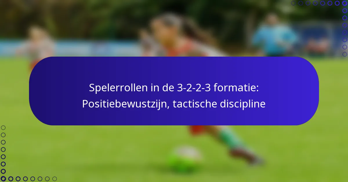 Spelerrollen in de 3-2-2-3 formatie: Positiebewustzijn, tactische discipline