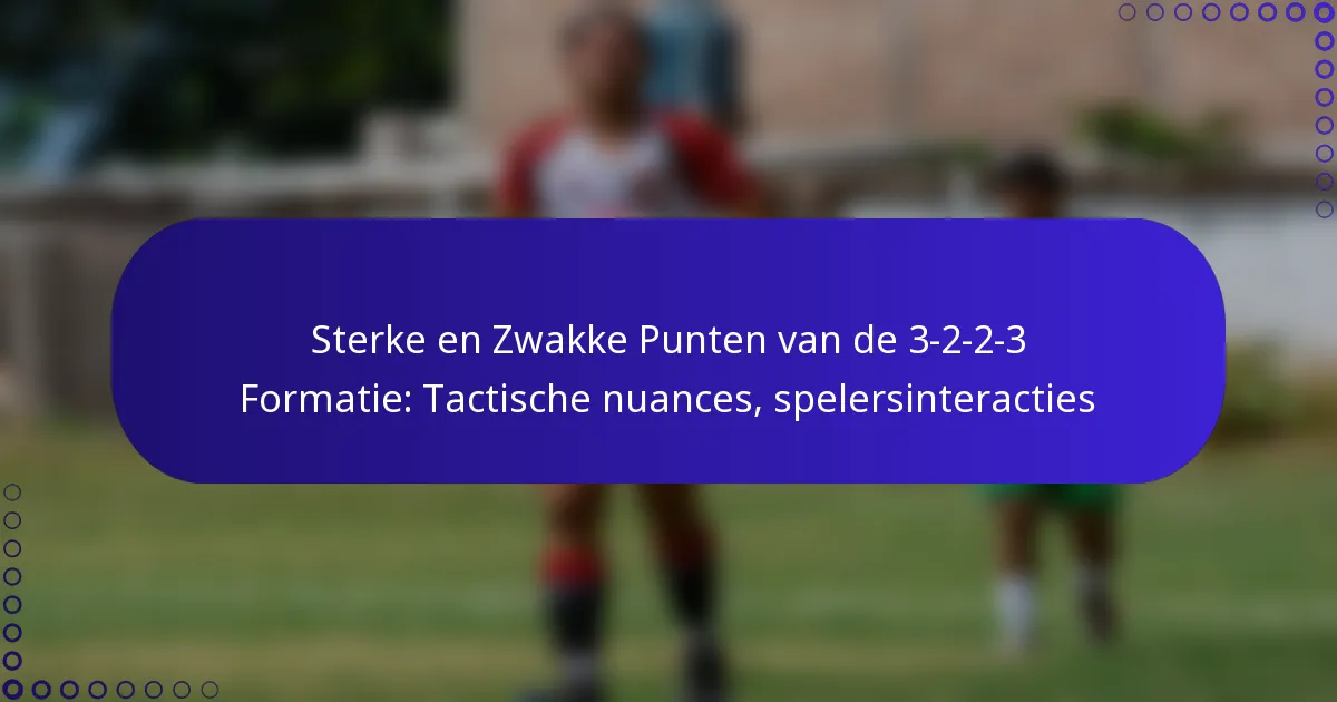 Sterke en Zwakke Punten van de 3-2-2-3 Formatie: Tactische nuances, spelersinteracties