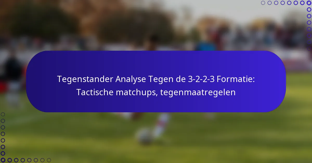 Tegenstander Analyse Tegen de 3-2-2-3 Formatie: Tactische matchups, tegenmaatregelen
