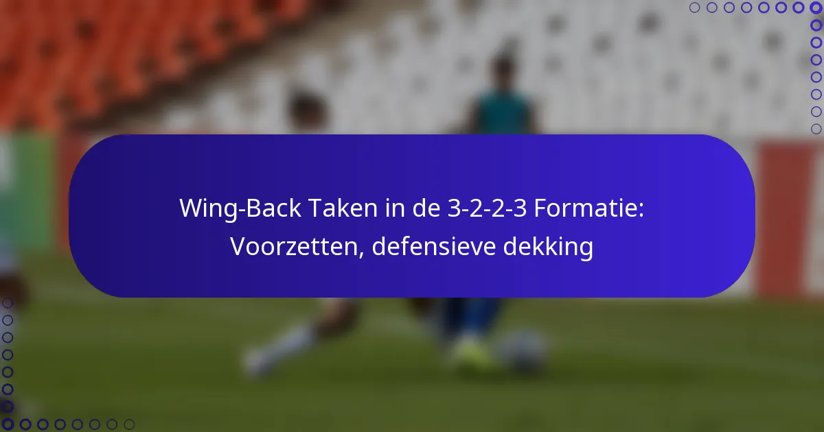 Wing-Back Taken in de 3-2-2-3 Formatie: Voorzetten, defensieve dekking