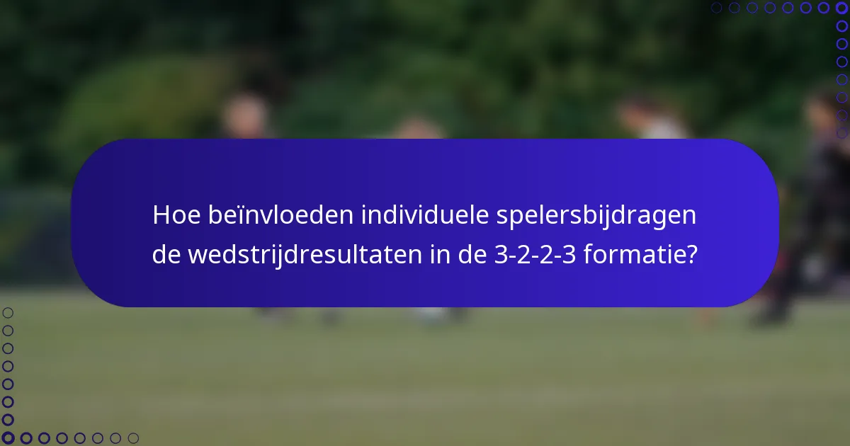 Hoe beïnvloeden individuele spelersbijdragen de wedstrijdresultaten in de 3-2-2-3 formatie?