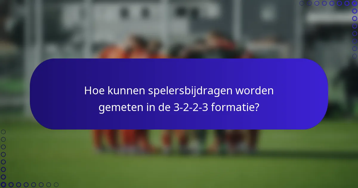 Hoe kunnen spelersbijdragen worden gemeten in de 3-2-2-3 formatie?
