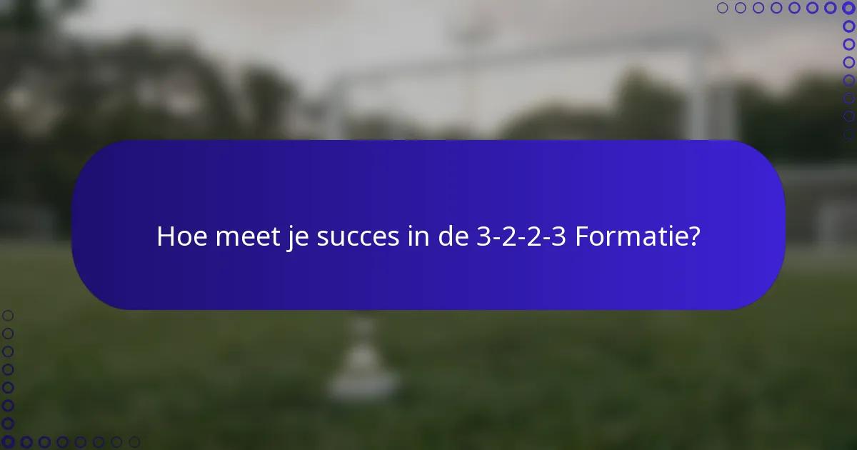 Hoe meet je succes in de 3-2-2-3 Formatie?