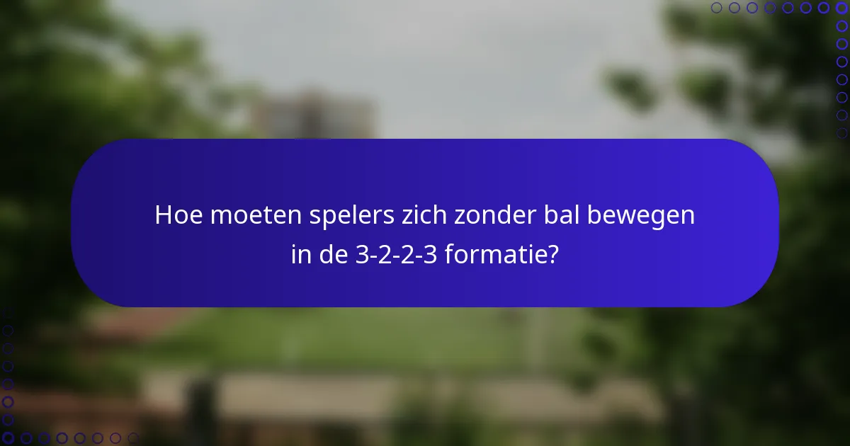 Hoe moeten spelers zich zonder bal bewegen in de 3-2-2-3 formatie?