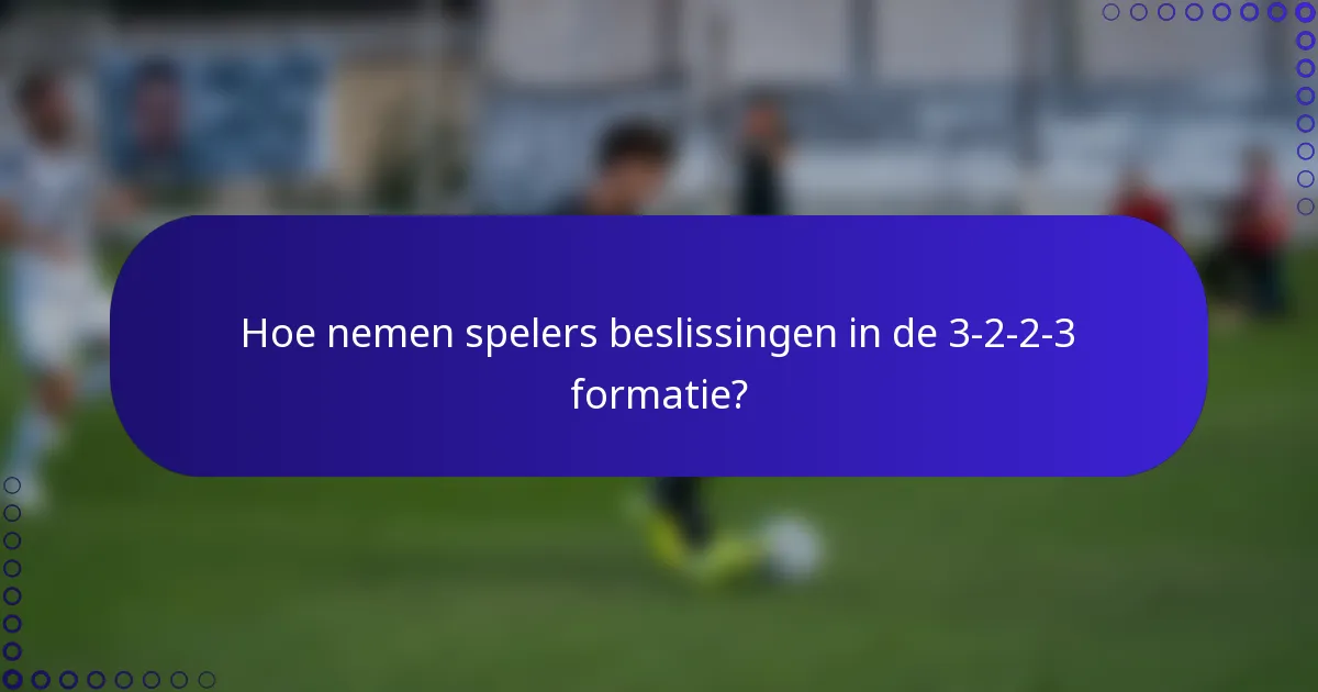 Hoe nemen spelers beslissingen in de 3-2-2-3 formatie?