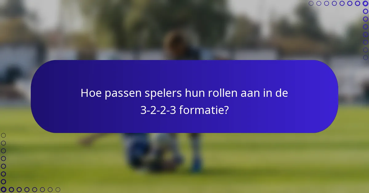 Hoe passen spelers hun rollen aan in de 3-2-2-3 formatie?