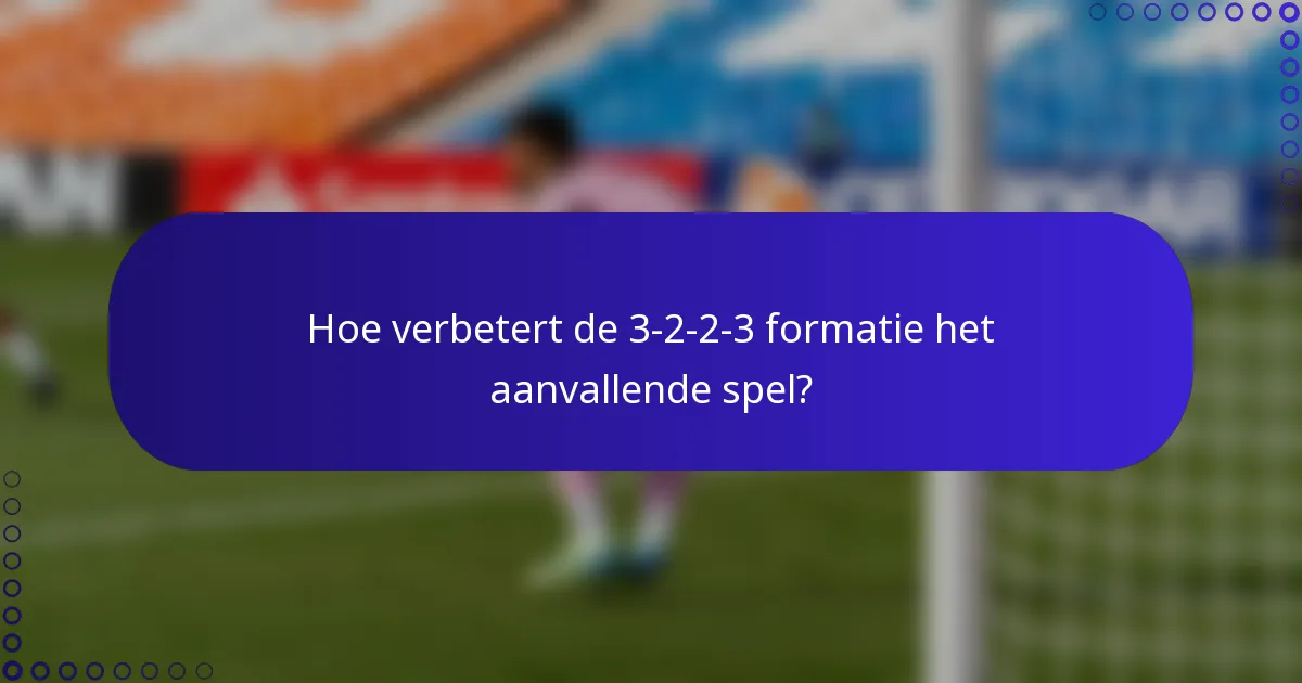 Hoe verbetert de 3-2-2-3 formatie het aanvallende spel?