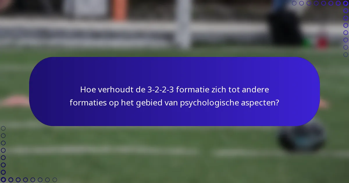 Hoe verhoudt de 3-2-2-3 formatie zich tot andere formaties op het gebied van psychologische aspecten?