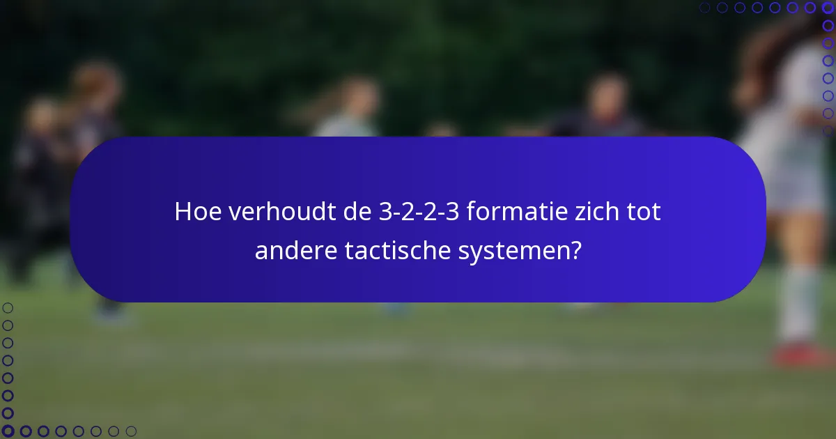 Hoe verhoudt de 3-2-2-3 formatie zich tot andere tactische systemen?