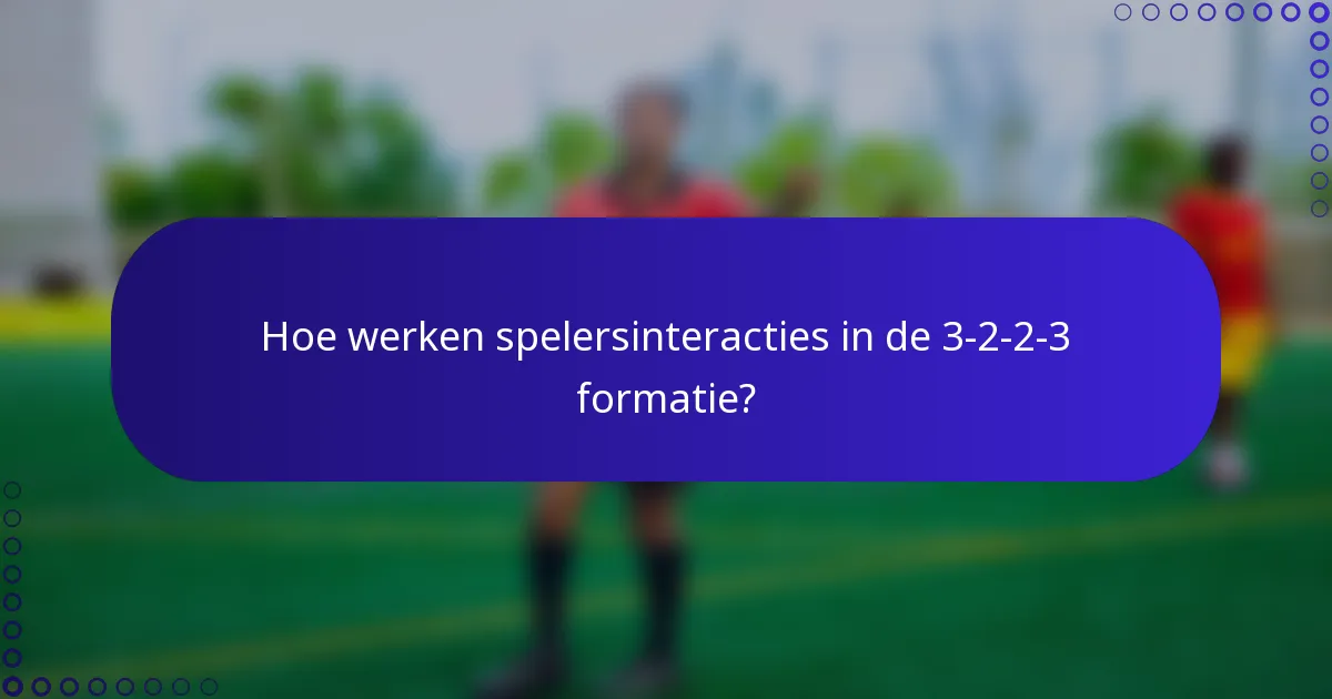 Hoe werken spelersinteracties in de 3-2-2-3 formatie?