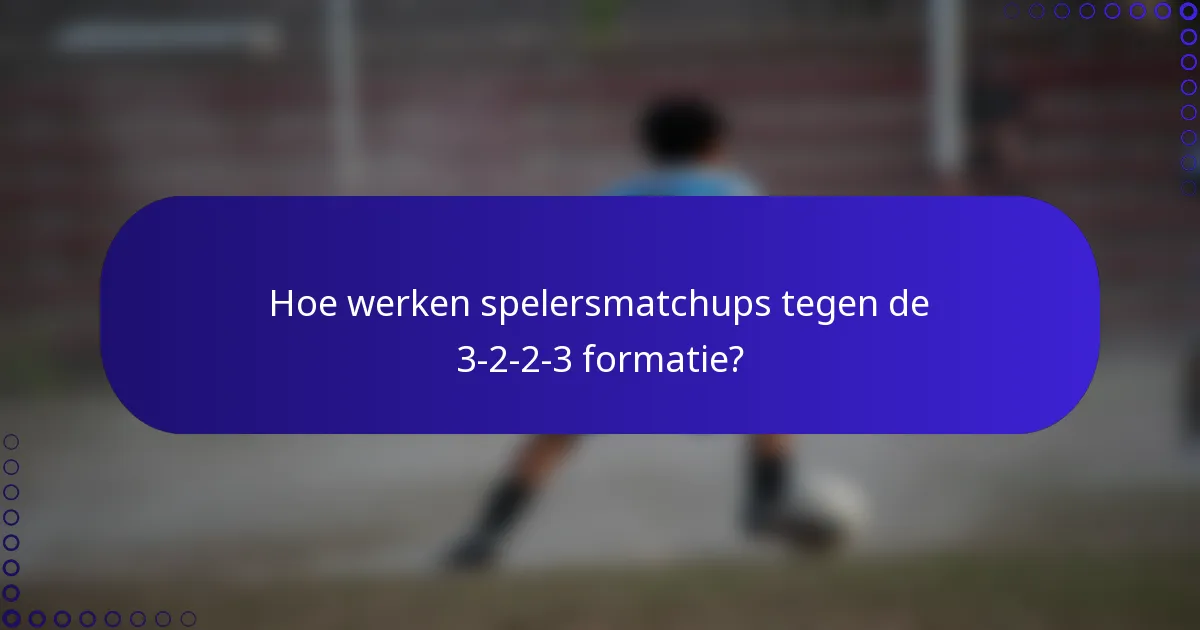 Hoe werken spelersmatchups tegen de 3-2-2-3 formatie?
