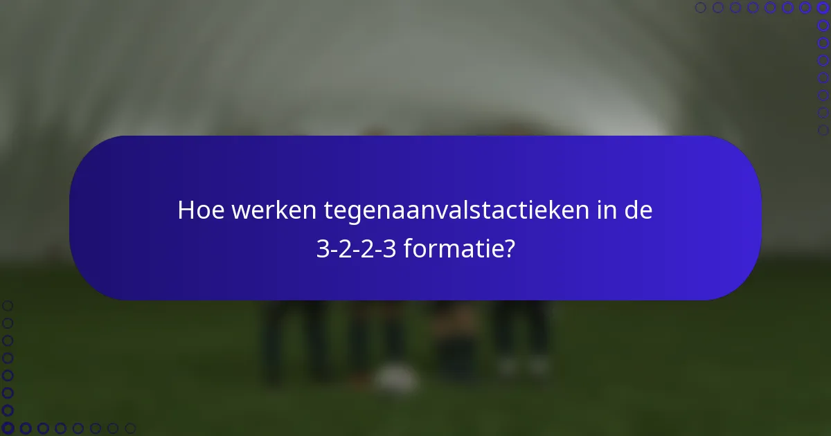 Hoe werken tegenaanvalstactieken in de 3-2-2-3 formatie?