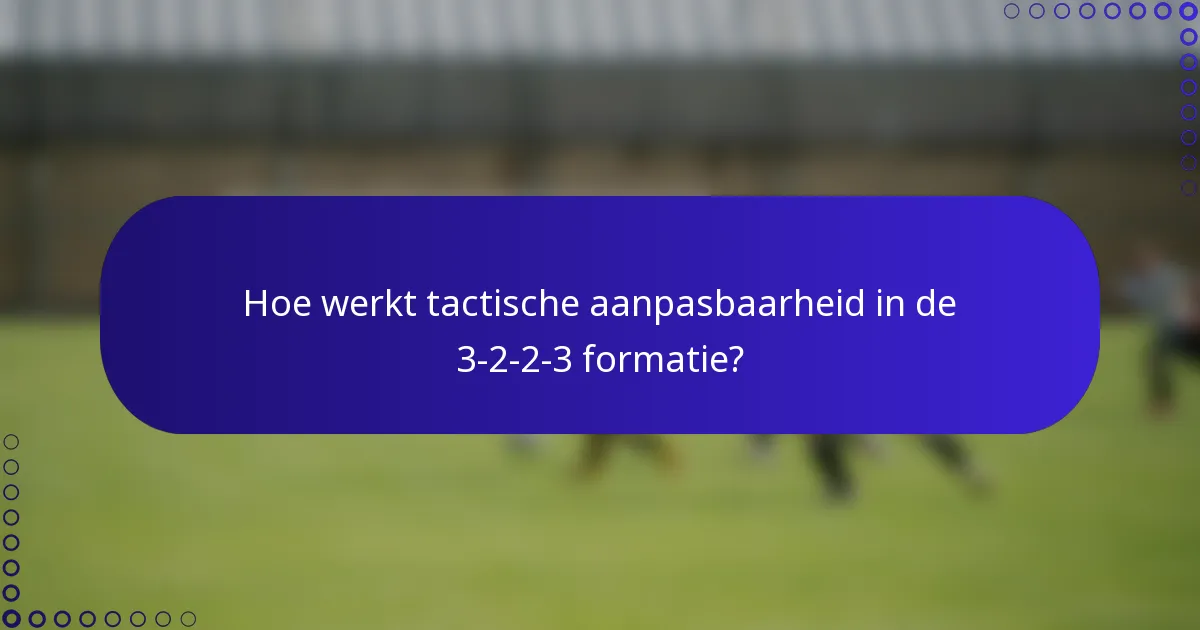 Hoe werkt tactische aanpasbaarheid in de 3-2-2-3 formatie?