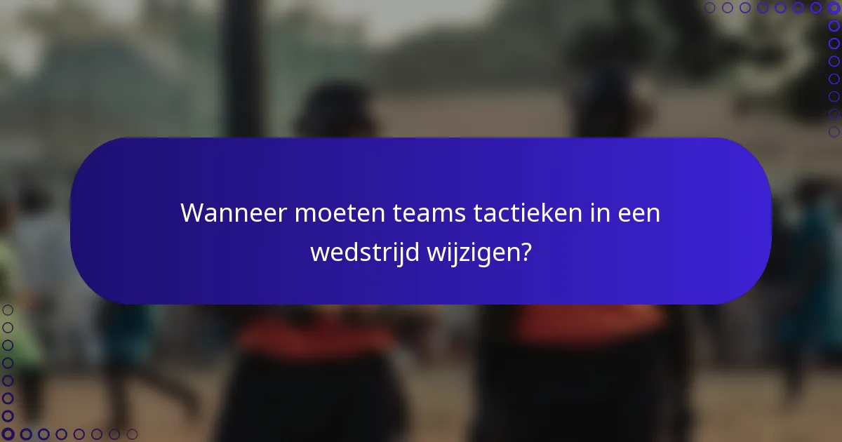 Wanneer moeten teams tactieken in een wedstrijd wijzigen?