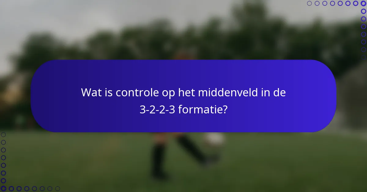 Wat is controle op het middenveld in de 3-2-2-3 formatie?