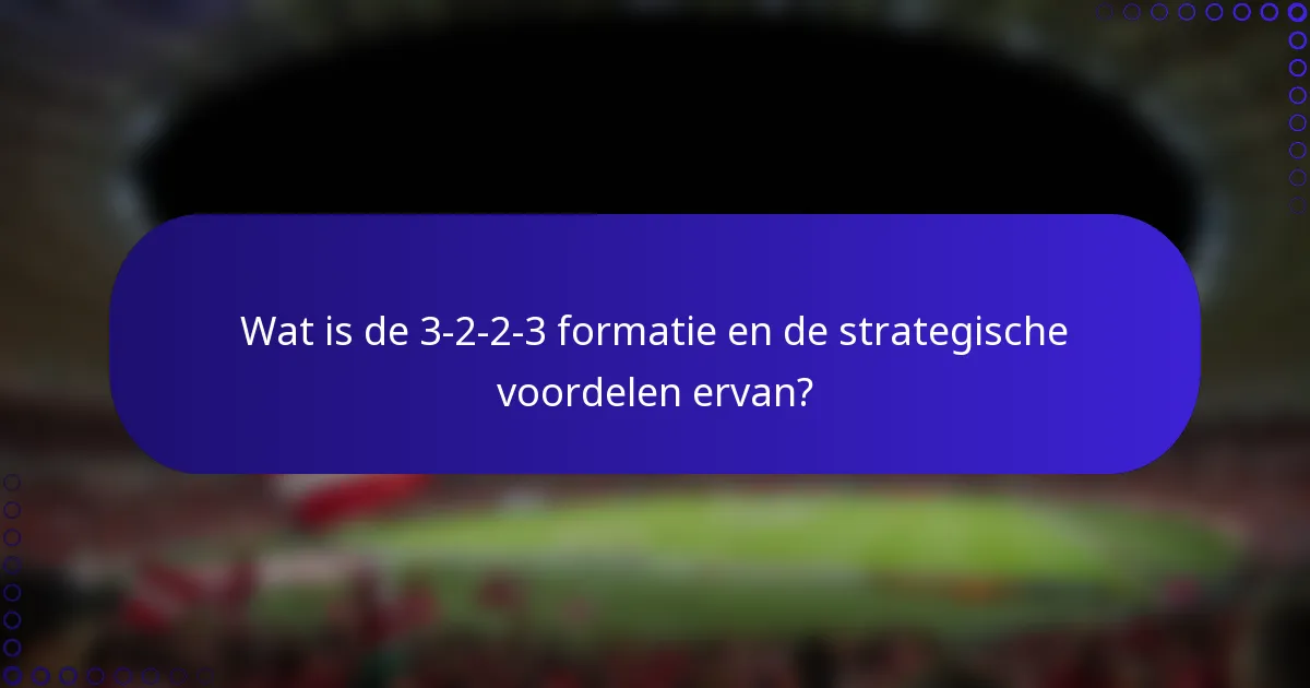Wat is de 3-2-2-3 formatie en de strategische voordelen ervan?