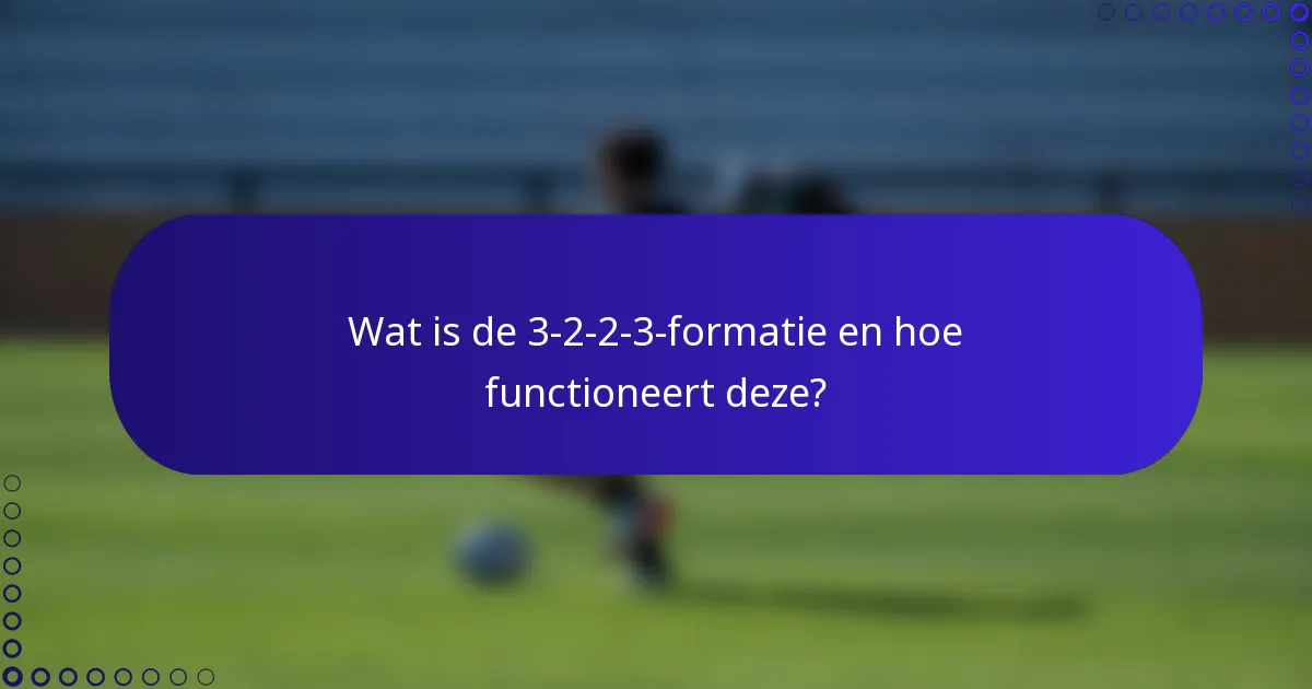 Wat is de 3-2-2-3-formatie en hoe functioneert deze?