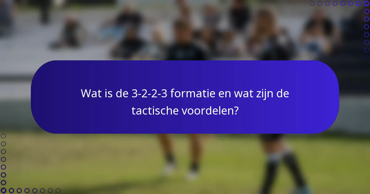 Wat is de 3-2-2-3 formatie en wat zijn de tactische voordelen?