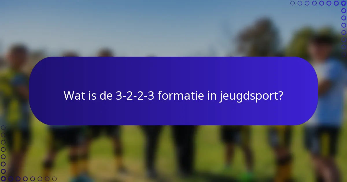 Wat is de 3-2-2-3 formatie in jeugdsport?