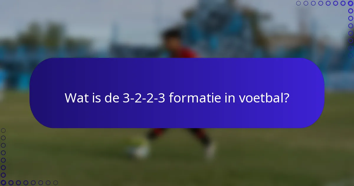 Wat is de 3-2-2-3 formatie in voetbal?
