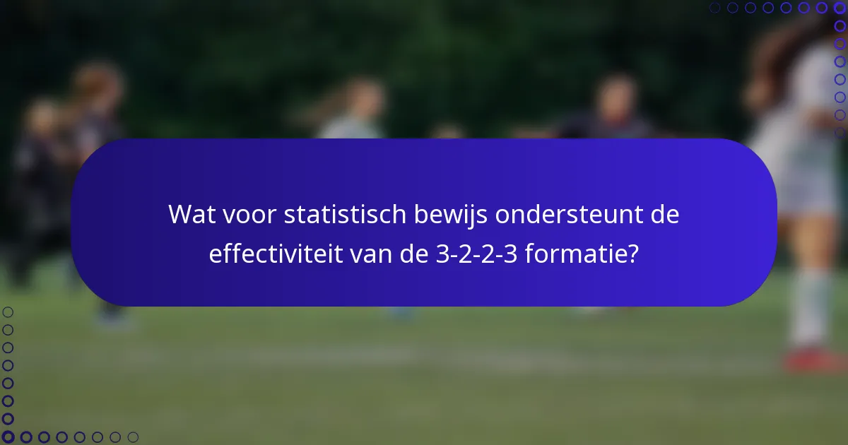 Wat voor statistisch bewijs ondersteunt de effectiviteit van de 3-2-2-3 formatie?