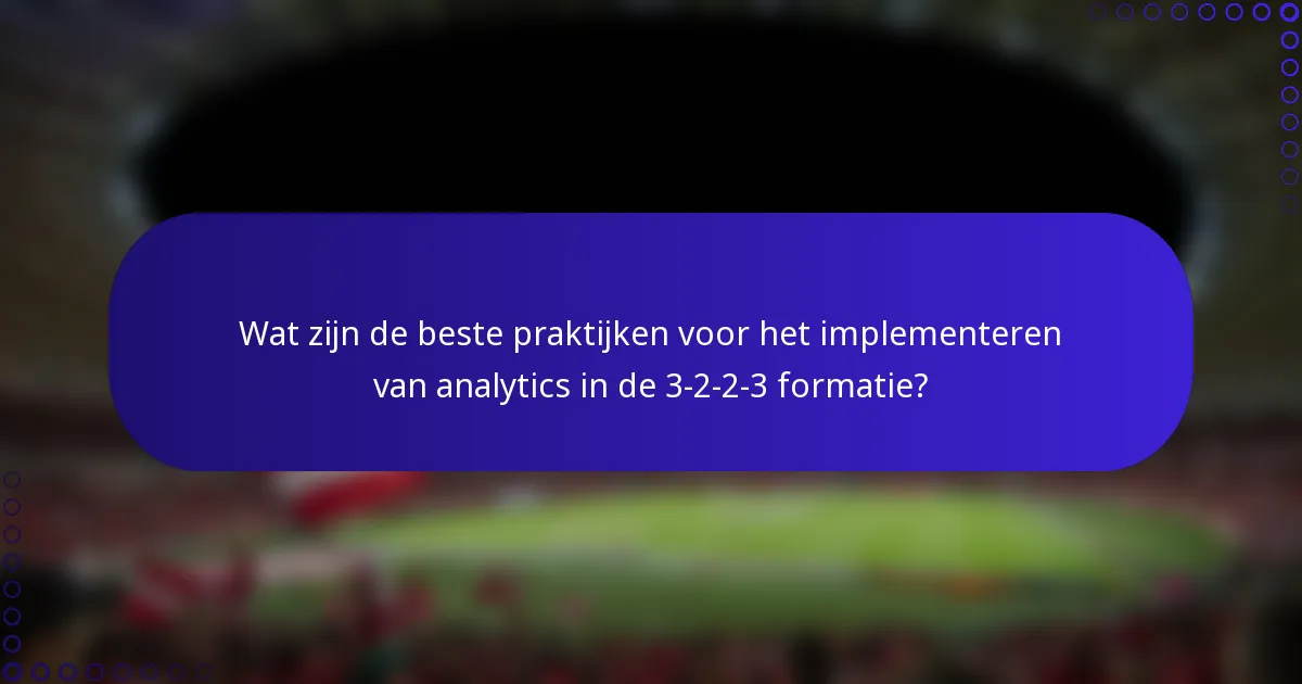 Wat zijn de beste praktijken voor het implementeren van analytics in de 3-2-2-3 formatie?