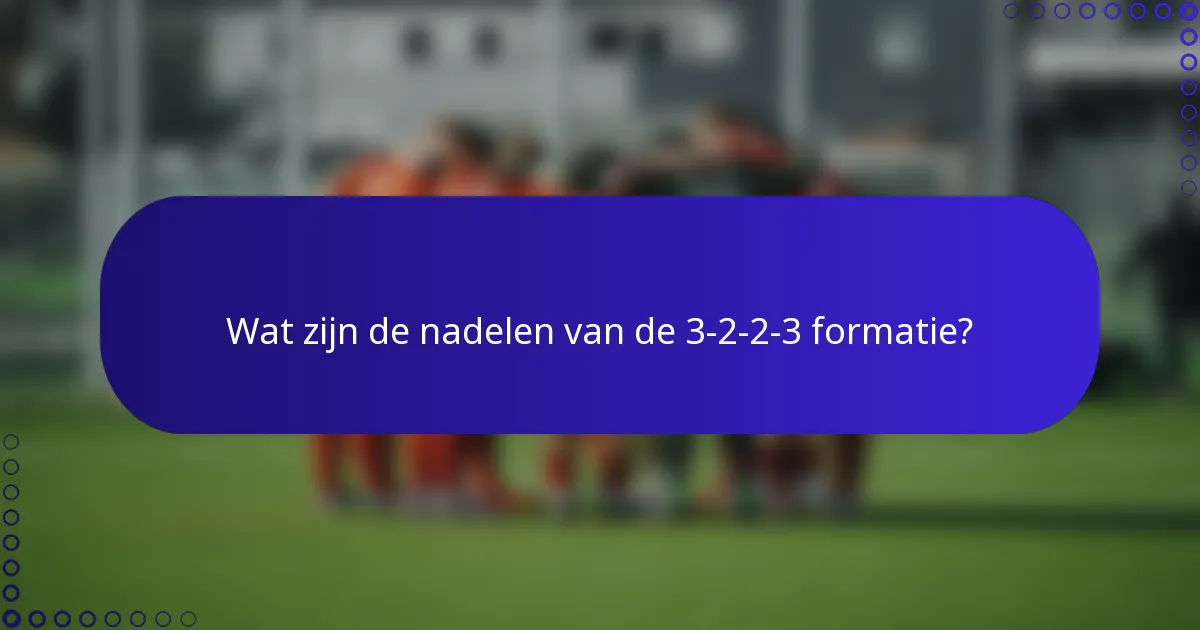 Wat zijn de nadelen van de 3-2-2-3 formatie?