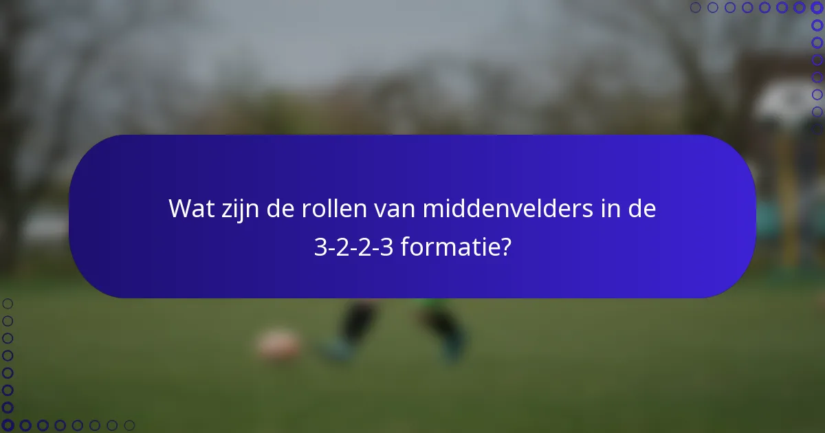 Wat zijn de rollen van middenvelders in de 3-2-2-3 formatie?
