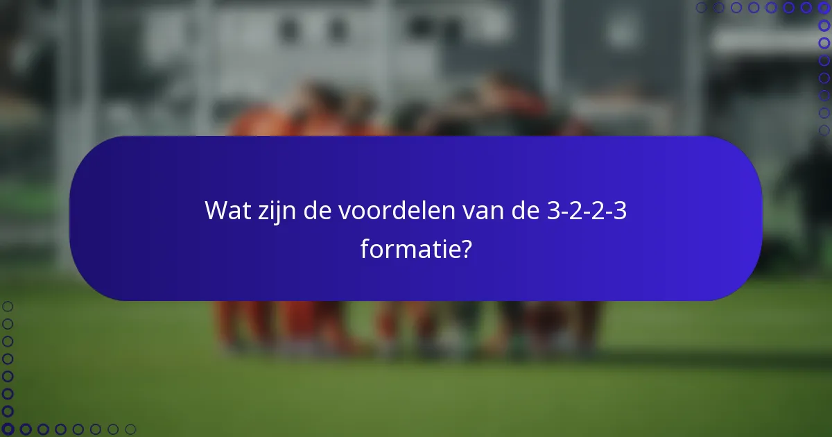 Wat zijn de voordelen van de 3-2-2-3 formatie?