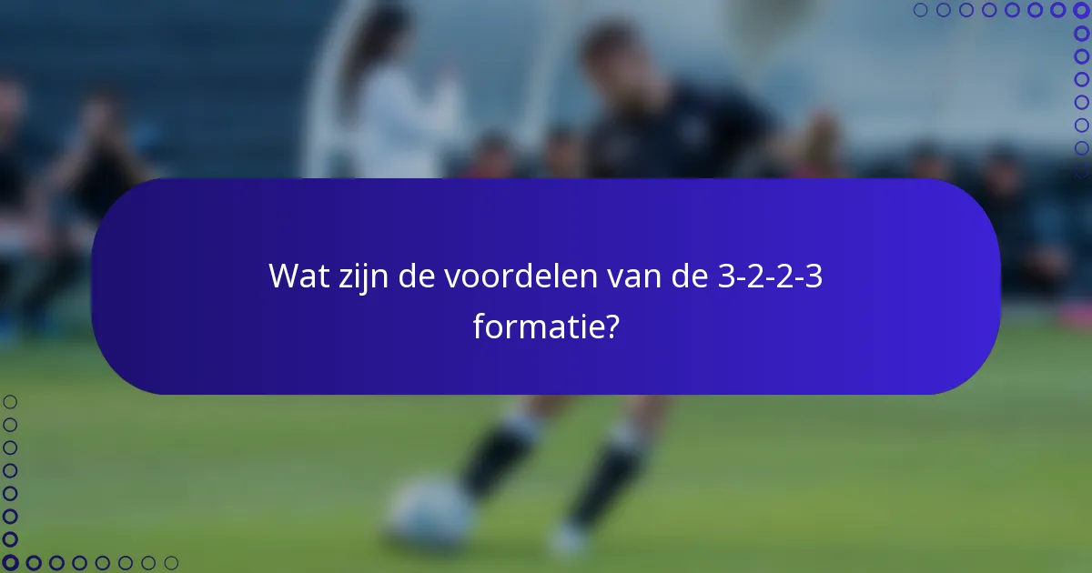 Wat zijn de voordelen van de 3-2-2-3 formatie?