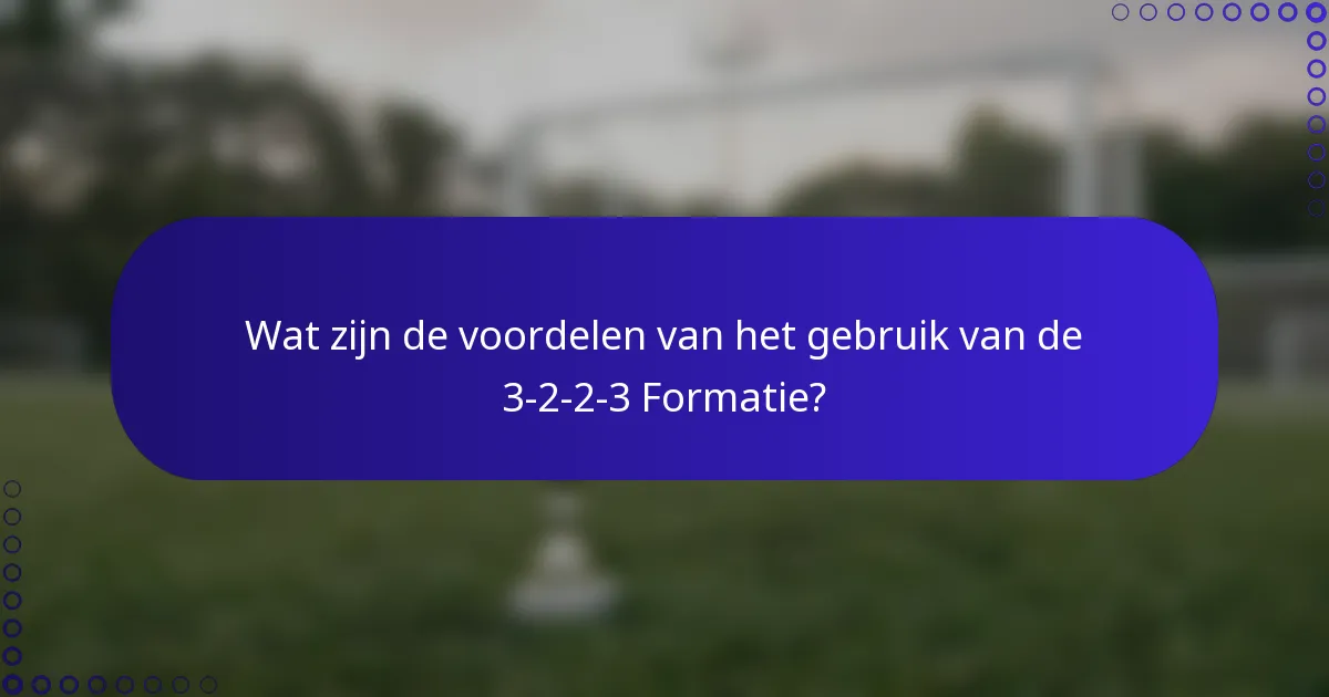Wat zijn de voordelen van het gebruik van de 3-2-2-3 Formatie?