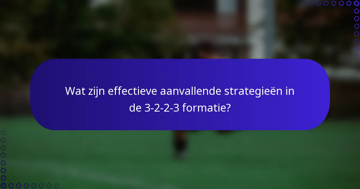 Wat zijn effectieve aanvallende strategieën in de 3-2-2-3 formatie?
