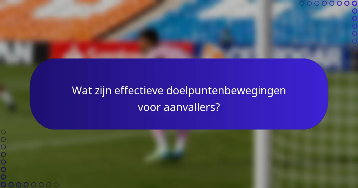 Wat zijn effectieve doelpuntenbewegingen voor aanvallers?