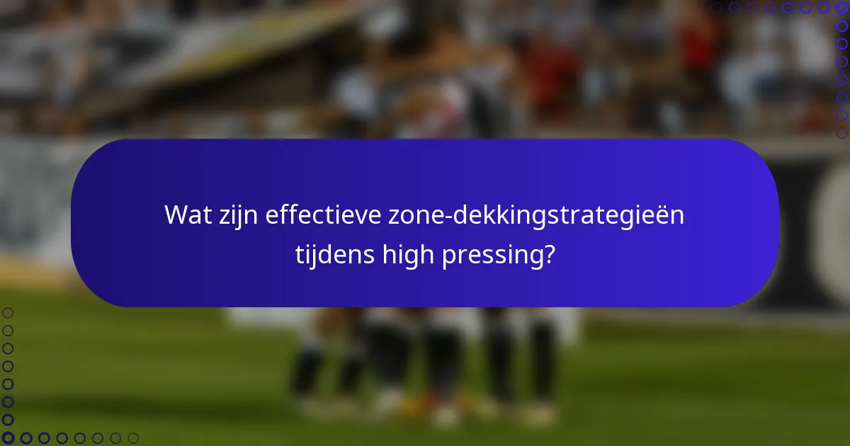 Wat zijn effectieve zone-dekkingstrategieën tijdens high pressing?