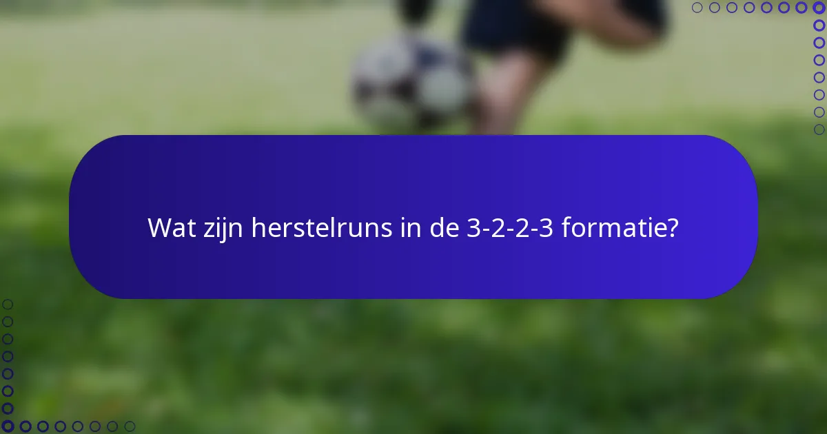 Wat zijn herstelruns in de 3-2-2-3 formatie?