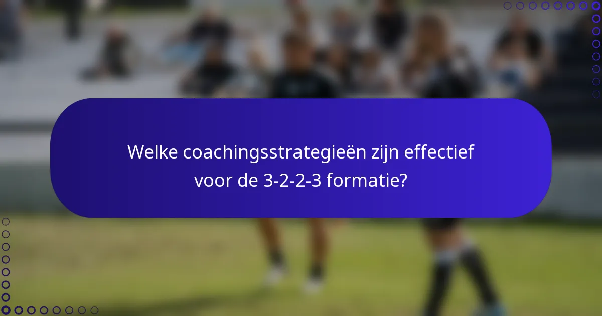 Welke coachingsstrategieën zijn effectief voor de 3-2-2-3 formatie?