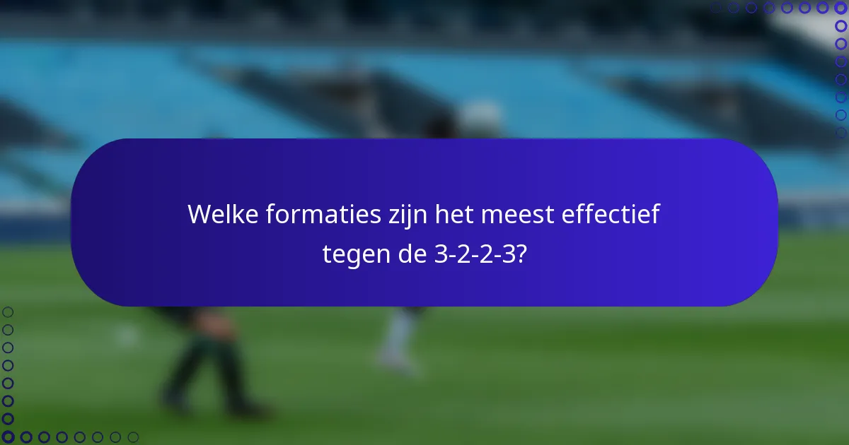 Welke formaties zijn het meest effectief tegen de 3-2-2-3?