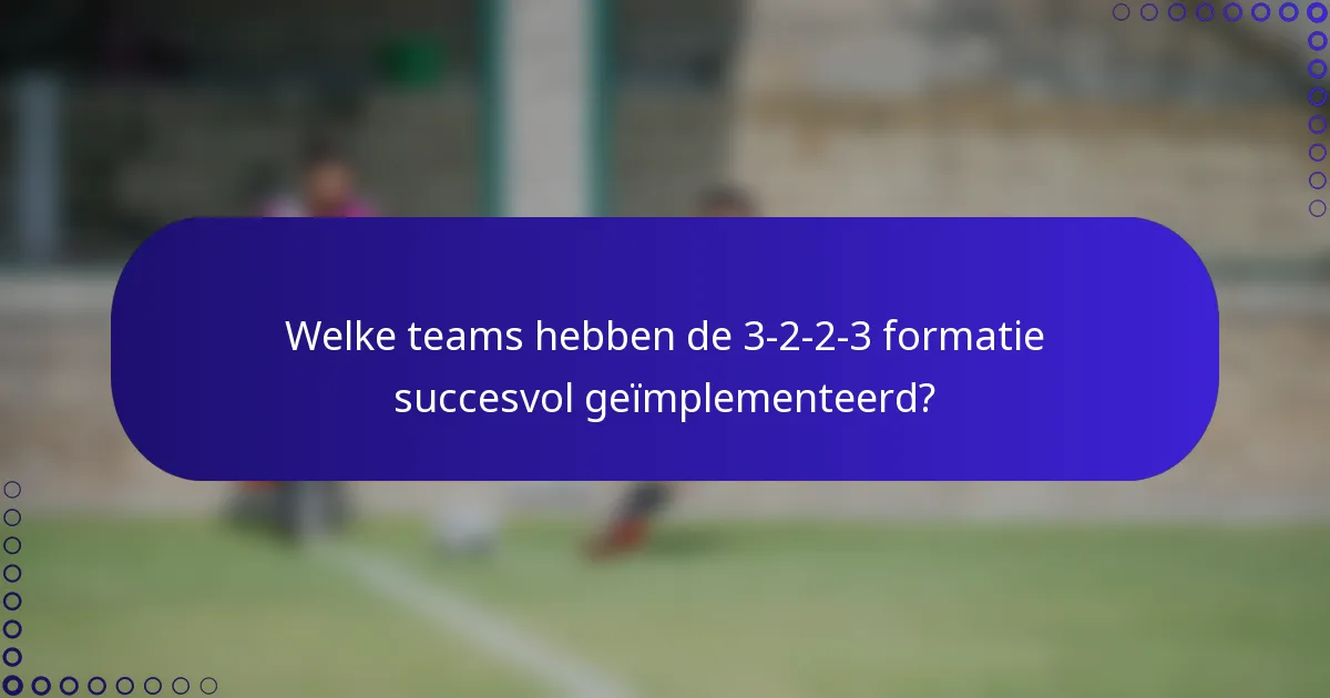 Welke teams hebben de 3-2-2-3 formatie succesvol geïmplementeerd?
