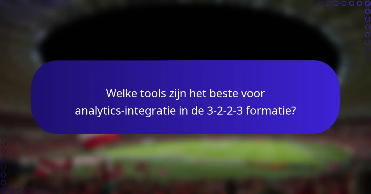 Welke tools zijn het beste voor analytics-integratie in de 3-2-2-3 formatie?
