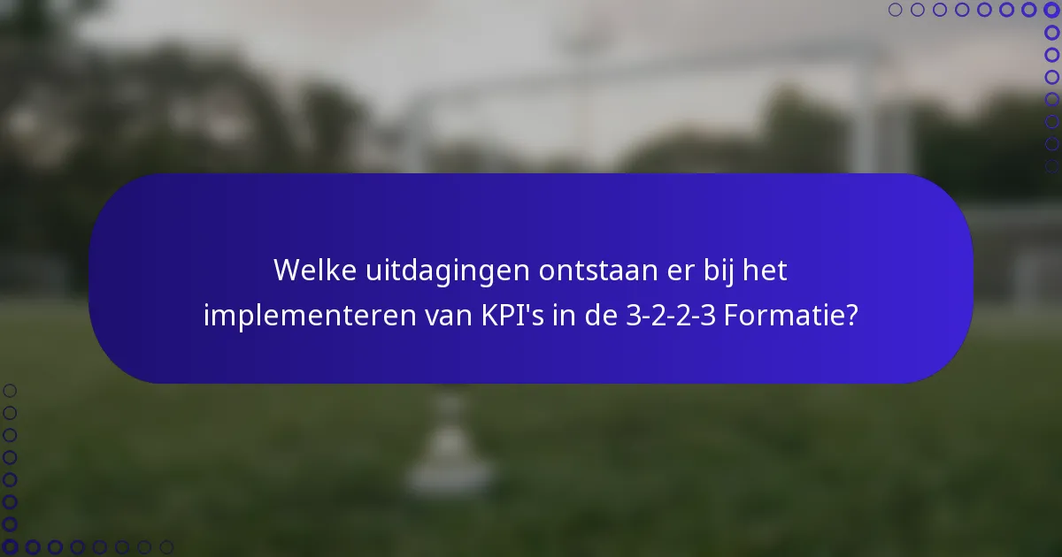 Welke uitdagingen ontstaan er bij het implementeren van KPI's in de 3-2-2-3 Formatie?